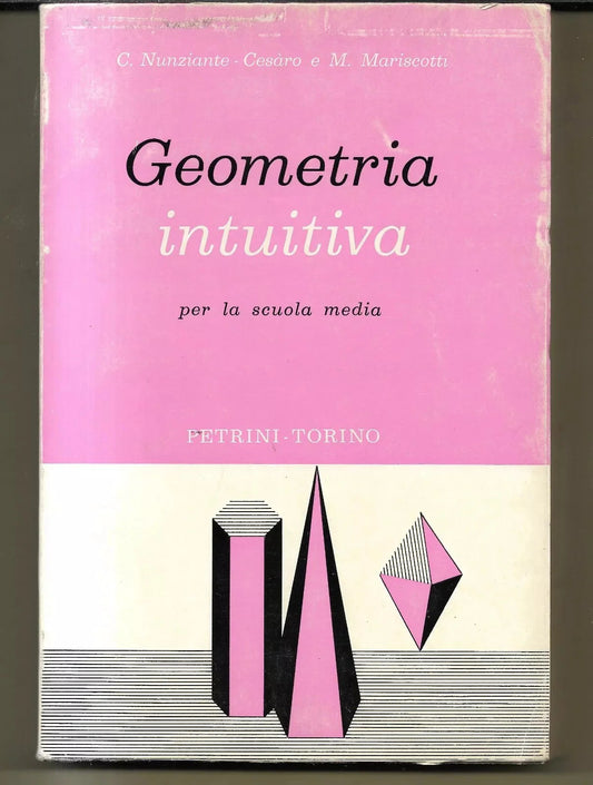 GEOMETRIA INTUITIVA NUNZIANTE - CESARO E MARISCOTTI PETRINI EDITORE 1970 OTTIMO