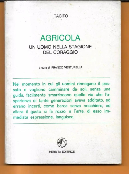 TACITO AGRICOLA UN UOMO NELLA STAGIONE DEL CORAGGIO A CURA DI F. VENTURELLA 1990