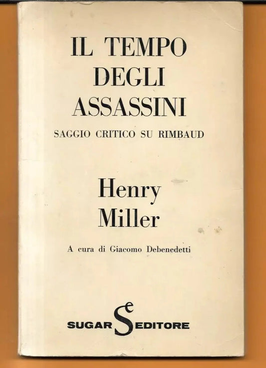IL TEMPO DEGLI ASSASSINI SAGGIO CRITICO SU RIMBAUD HENRY MILLER SUGAR EDITORE
