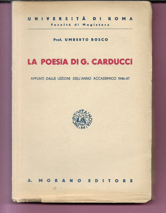 LA POESIA DI G. CARDUCCI APPUNTI DALLE LEZIONI DEL PROF. UMBERTO BOSCO 1947 INT