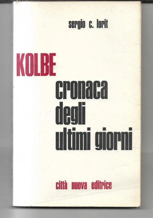 KOLBE, CRONACA DEGLI ULTIMI GIORNI di Sergio C. Iorit, 1965, Citta’ Nuova Edi