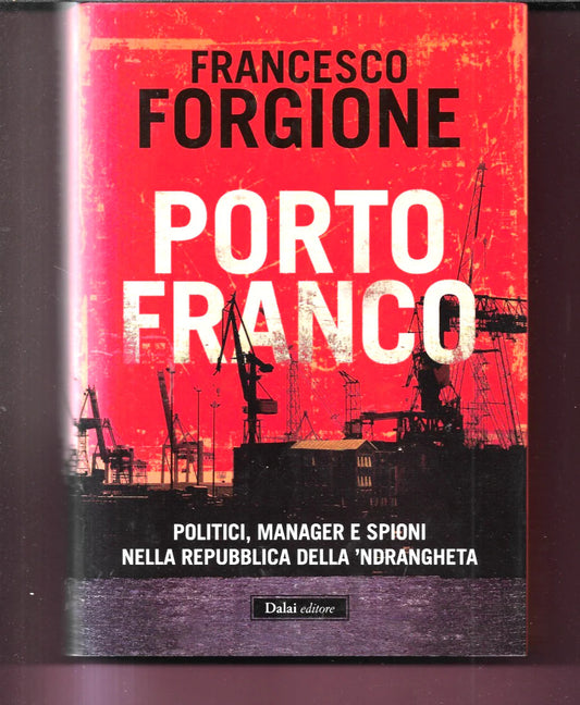 FORGIONE PORTO FRANCO POLITICI MANAGER SPIONI NELLA REPUBBLICA DELLA 'NDRANGHETA