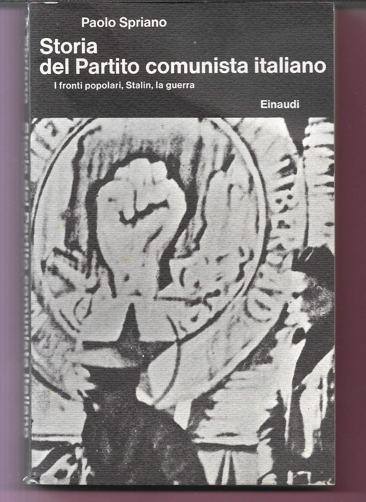 SPRIANO STORIA DEL PARTITO COMUNISTA ITALIANO I FRONTI POPOLARI, STALIN, LA GUER