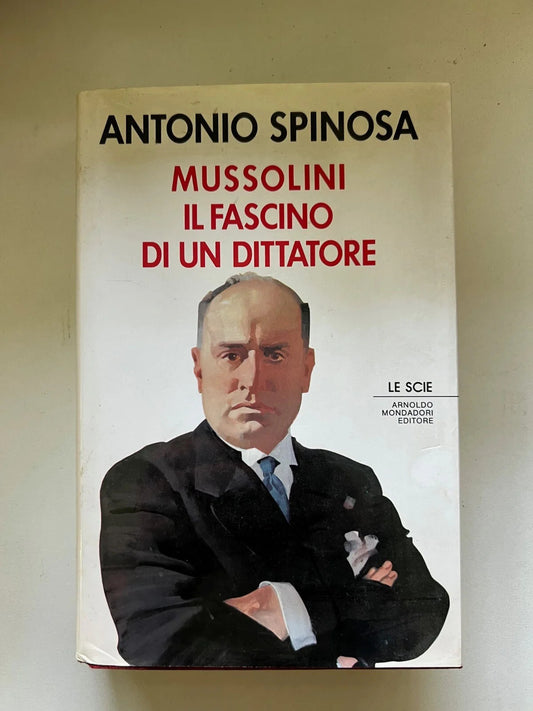 ANTONIO SPINOSA MUSSOLINI IL FASCINO DI UN DITTATORE A. MONDADORI 1989 PRIMA ED