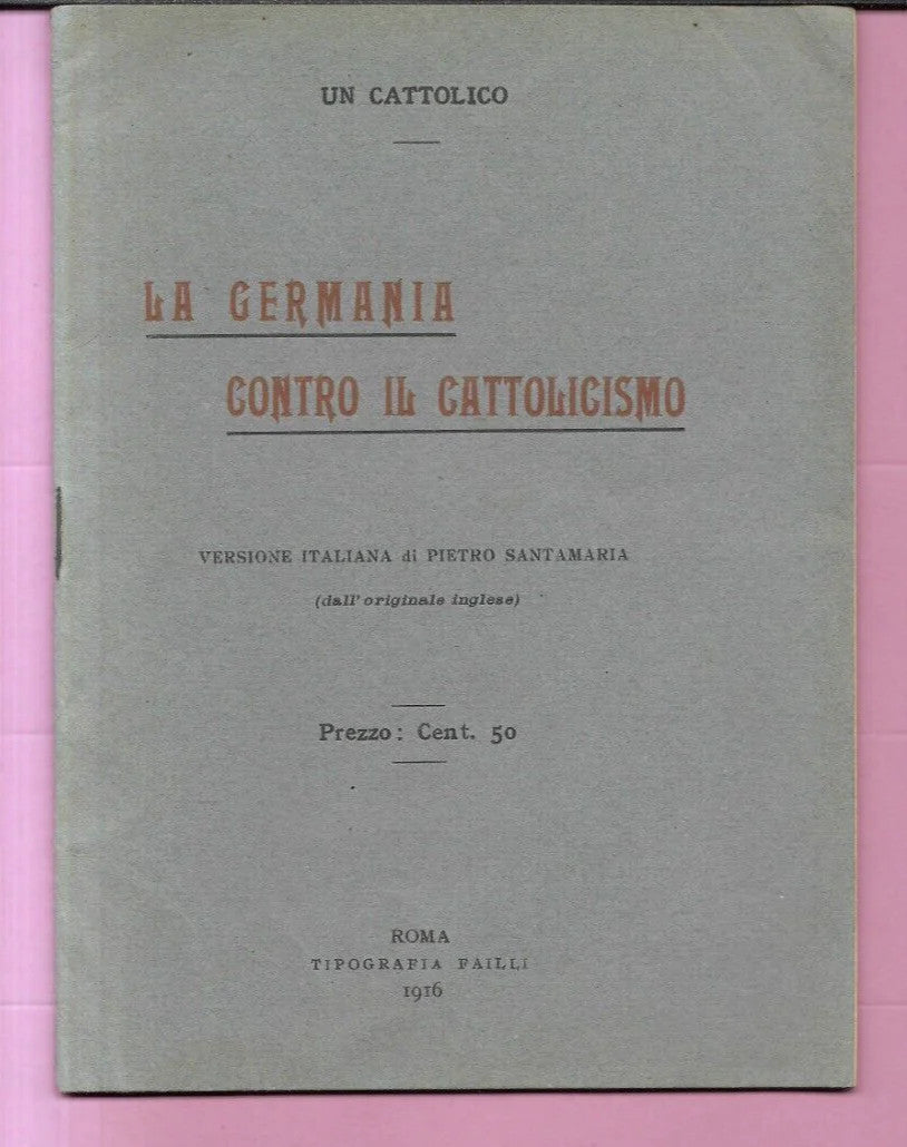 LA GERMANIA CONTRO IL CATTOLICISMO VERSIONE ITALIANA DI PIETRO SANTAMARIA 1916