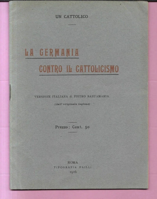 LA GERMANIA CONTRO IL CATTOLICISMO VERSIONE ITALIANA DI PIETRO SANTAMARIA 1916